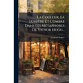 La Couleur, La Lumière Et L'ombre Dans Les MÃ(c)taphores De Victor Hugo...