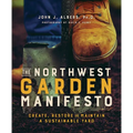 The Northwest Garden Manifesto: Create, Restore and Maintain a Sustainable Yard