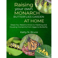 Raising your own Monarch Butterflies Garden at Home: Steps You Need to Know to Feeding and Housing Monarchs from Eggs to Butterfly