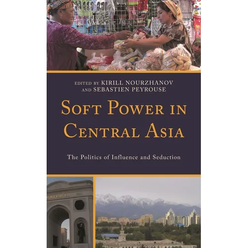 Soft Power in Central Asia: The Politics of Influence and Seduction
