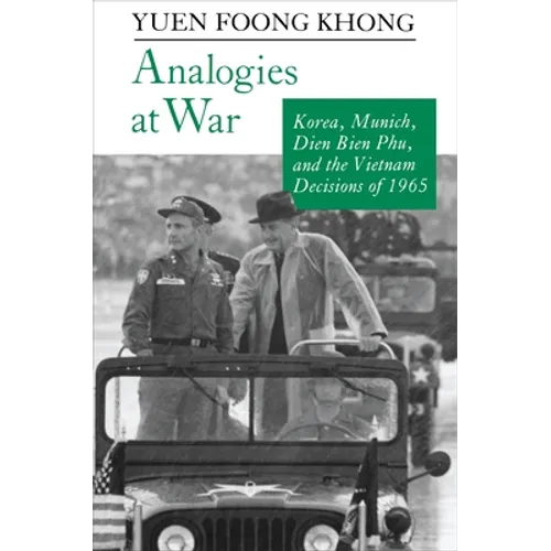 Analogies at War: Korea, Munich, Dien Bien Phu, and the Vietnam Decisions of 1965