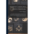 North Carolina Lodge Manual: For the Degrees of Entered Apprentice, Fellow Craft, and Master Mason, as Authorized by the Grand Lodge of North Carol