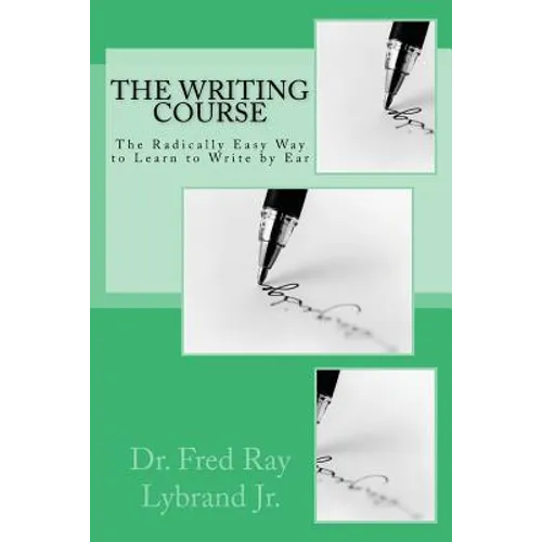 The Writing Course Book: The Radically Easy Way to Learn to Write by Ear