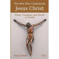 The Men Who Condemned Jesus Christ: Pilate, Caiaphas and Herod in Profile