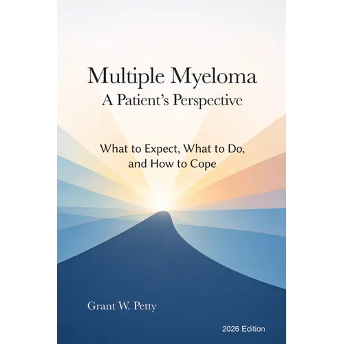 Multiple Myeloma-A Patient's Perspective: What to Expect, What to Do, and How to Cope