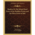 Mudras Or The Ritual Hand Poses of the Buddha Priests and the Shiva Priest of Bali