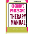 Cognitive Processing Therapy Manual: A Step-By-Step Guide To Healing Trauma And Restoring Emotional Balance