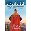 Girl of Steel: Essays on Television's Supergirl and Fourth-Wave Feminism