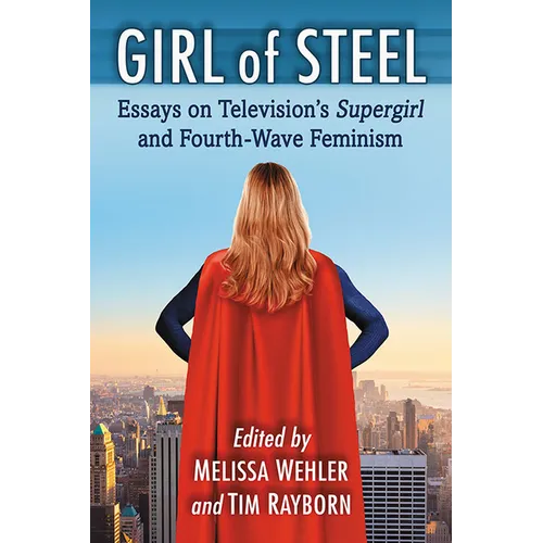Girl of Steel: Essays on Television's Supergirl and Fourth-Wave Feminism