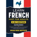 Learn French Fast for Adults: Master French with Short Stories, Practical Lessons, Grammar Tips, and Common Phrases to Build Vocabulary and Start Spea