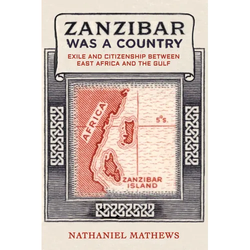 Zanzibar Was a Country: Exile and Citizenship Between East Africa and the Gulf Volume 32