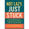 Not Lazy, Just Stuck" A No-Nonsense Guide to Break Free from Burnout and Find Your Balance