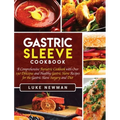 Gastric Sleeve Cookbook: A Comprehensive Bariatric Cookbook with Over 190 Delicious and Healthy Gastric Sleeve Recipes for the Gastric Sleeve Surgery