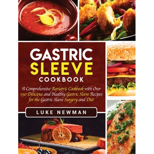 Gastric Sleeve Cookbook: A Comprehensive Bariatric Cookbook with Over 190 Delicious and Healthy Gastric Sleeve Recipes for the Gastric Sleeve Surgery