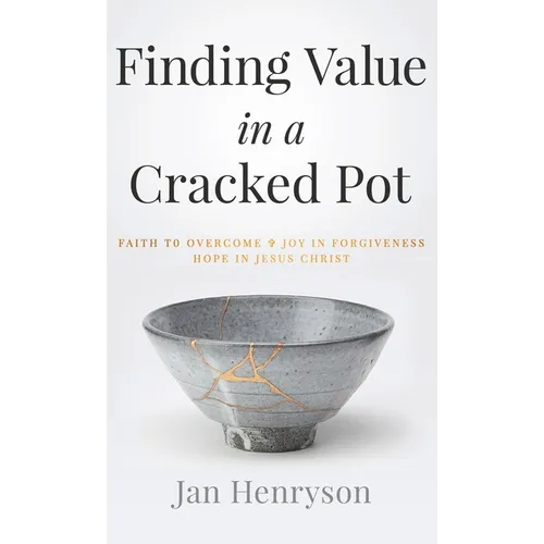 Finding Value in a Cracked Pot: Faith to Overcome + Joy in Forgiveness + Hope in Jesus Christ