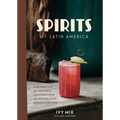 Spirits of Latin America: A Celebration of Culture & Cocktails, with 100 Recipes from Leyenda & Beyond