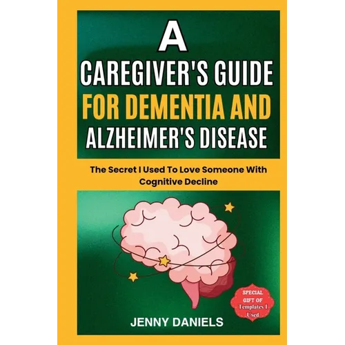 A Caregiver's Guide for Dementia and Alzheimer's Disease: The Secret I Used to Love Someone With Cognitive Decline