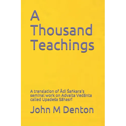 A Thousand Teachings: A translation of Ādi Śaṅkara's seminal work on Advaita Vedānta - Upadeśa Sāhasrī