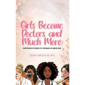 Girls Become Doctors and Much More - Inspiring Stories of Women in Medicine