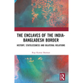 The Enclaves of the India-Bangladesh Border: History, Statelessness and Bilateral Relations