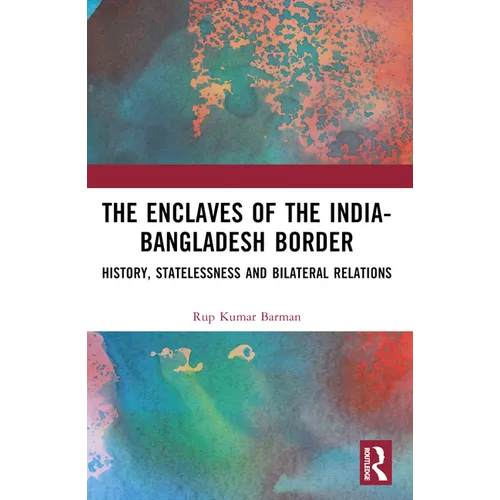 The Enclaves of the India-Bangladesh Border: History, Statelessness and Bilateral Relations
