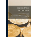 Brokerage Accounts [microform]; a Treatise on the Business of Brokerage, Its Accounting Books and Records