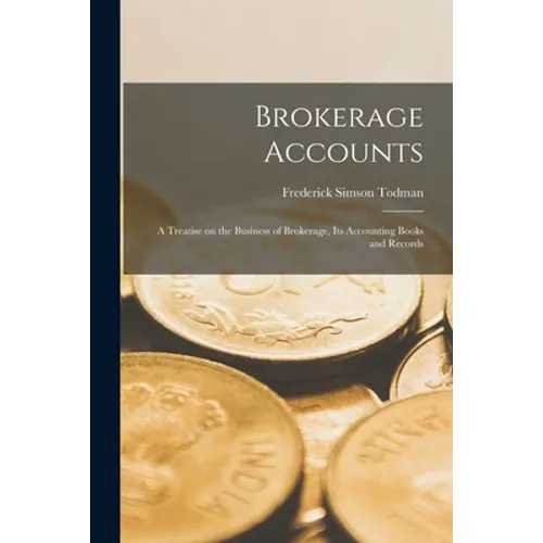 Brokerage Accounts [microform]; a Treatise on the Business of Brokerage, Its Accounting Books and Records