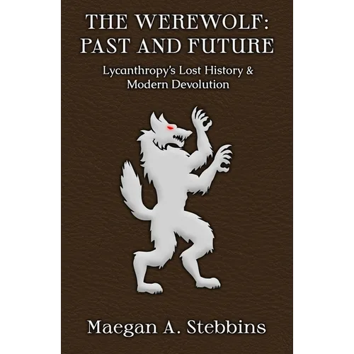 The Werewolf: Past and Future: Lycanthropy's Lost History and Modern Devolution
