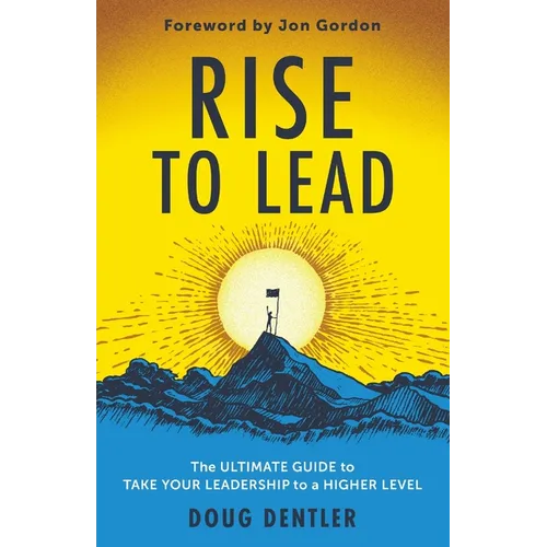 RISE to Lead: The Ultimate Guide to Take Your Leadership to a Higher Level