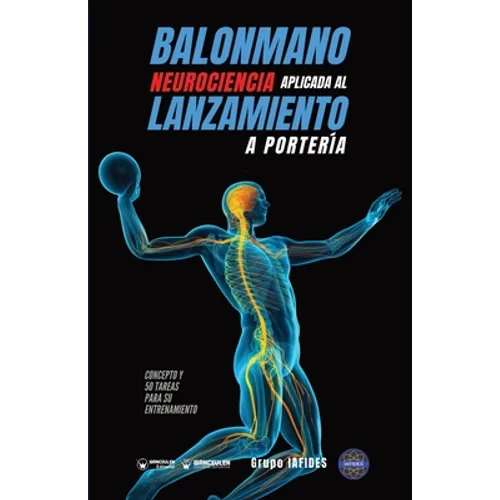 Balonmano. Neurociencia aplicada al lanzamiento a portería: Concepto y 50 tareas para su entrenamiento
