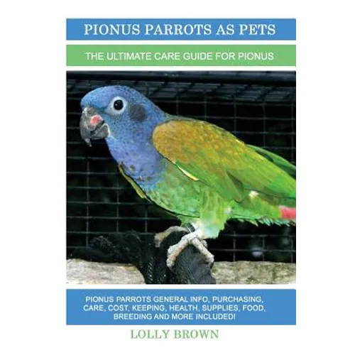 Pionus Parrots as Pets: Pionus Parrots General Info, Purchasing, Care, Cost, Keeping, Health, Supplies, Food, Breeding and More Included! The