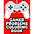 Gamer Problems Coloring Book: Gaming Designs With Beautiful And Relaxing Patterns To Color, Coloring Sheets For Stress Relief