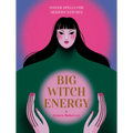 Big Witch Energy: Power Spells for Modern Witches