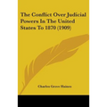 The Conflict Over Judicial Powers In The United States To 1870 (1909)