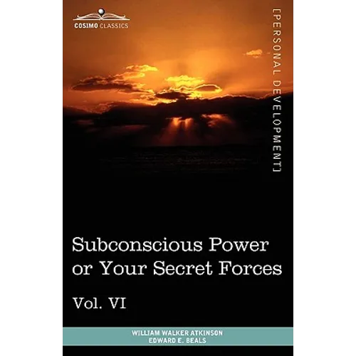 Personal Power Books (in 12 Volumes), Vol. VI: Subconscious Power or Your Secret Forces