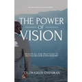 The Power of Vision: Principles and Practices to Help You Become Extraordinary