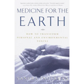 Medicine for the Earth: How to Transform Personal and Environmental Toxins