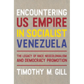 Encountering Us Empire in Socialist Venezuela: The Legacy of Race, Neo-Colonialism, and Democracy Promotion