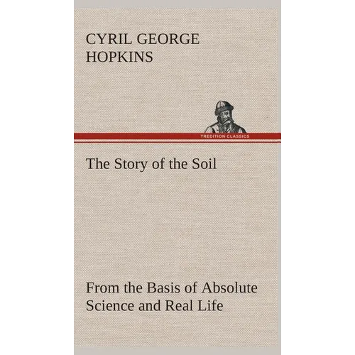 The Story of the Soil from the Basis of Absolute Science and Real Life,