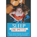 Sleep Unlimited How to Sleep Smarter for a Better Body, Better Health, Increased Brain Power and Total Success: How to Sleep Smarter for a Better Body