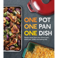 One Pot One Pan One Dish: Simple Meals from Your Dutch Oven, Sheet Pan, Skillet and Baking Dish