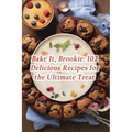 Bake It, Brookie: 102 Delicious Recipes for the Ultimate Treat