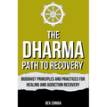 The Dharma Path to Recovery: Buddhist Principles and Practices for Healing and Addiction Recovery