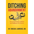 Ditching Abandonment: Live in the Freedom, Fullness, and Fulfillment You Deserve