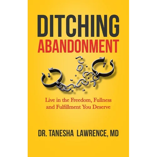 Ditching Abandonment: Live in the Freedom, Fullness, and Fulfillment You Deserve
