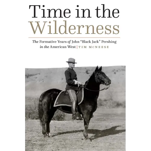 Time in the Wilderness: The Formative Years of John "Black Jack" Pershing in the American West