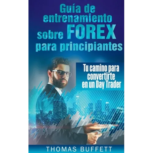 Guía de entrenamiento sobre FOREX para principiantes: Tu camino para convertirte en un Day Trader