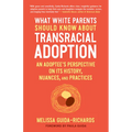 What White Parents Should Know about Transracial Adoption: An Adoptee's Perspective on Its History, Nuances, and Practices