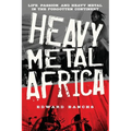 Heavy Metal Africa: Life, Passion, and Heavy Metal in the Forgotten Continent