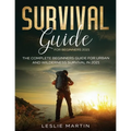 Survival Guide for Beginners 2021: The Complete Beginners Guide For Urban And Wilderness Survival In 2021